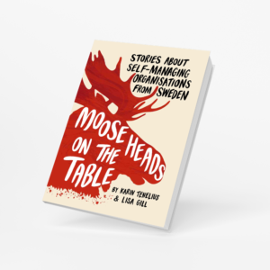 New book! Moose Heads on the Table: Stories about self-managing organisations from Sweden